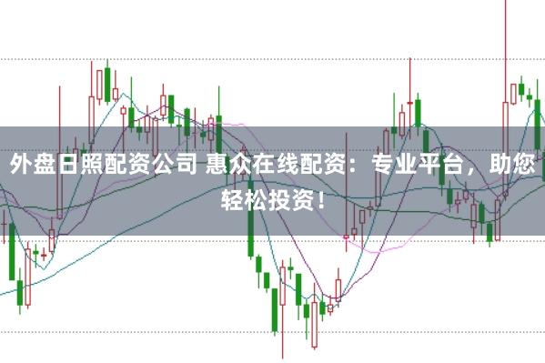 外盘日照配资公司 惠众在线配资：专业平台，助您轻松投资！