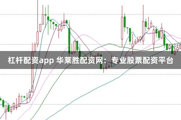 杠杆配资app 华莱胜配资网:专业股票配资平台